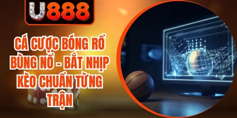 Cá Cược Bóng Rổ Bùng Nổ - Bắt Nhịp Kèo Chuẩn Từng Trận