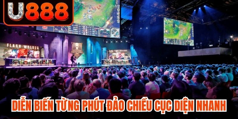 Diễn biến từng phút có thể đảo chiều cục diện rất nhanh