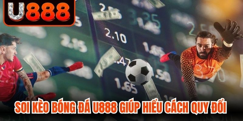 Soi kèo bóng đá U888 giúp hiểu cách quy đổi