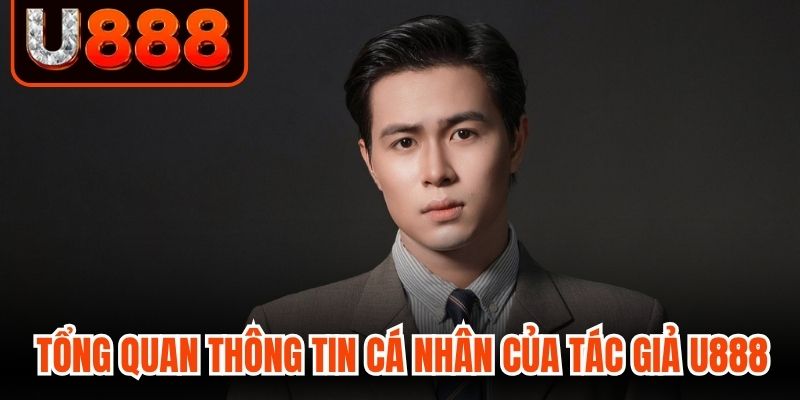 Tổng quan thông tin cá nhân của tác giả U888