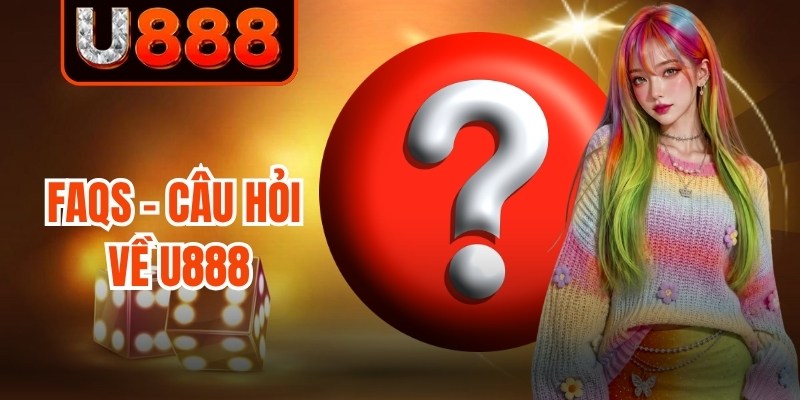 FAQs - Câu hỏi về U888