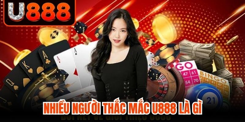 Nhiều người thắc mắc U888 là gì