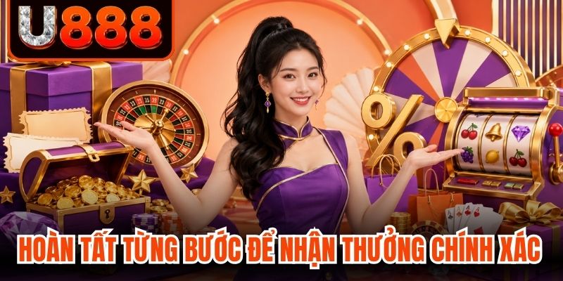 Hoàn tất từng bước để nhận thưởng chính xác