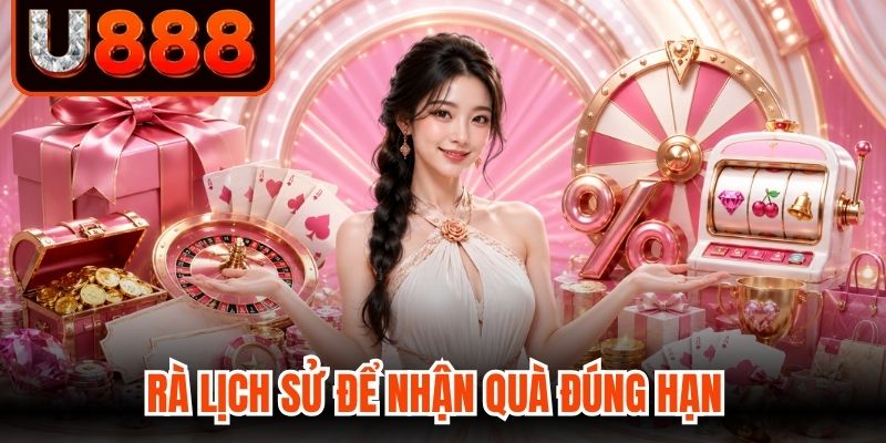 Rà lịch sử để nhận quà đúng hạn